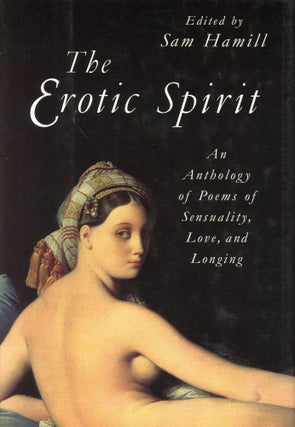 Item #1492 The Erotic Spirit: An Anthology of Poems of Sensuality, Love, and Longing. Sam HAMILL