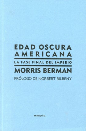 Item #1562 Edad Oscura Americana: La Fase Final del Imperio. Morris BERMAN, Prologue Norbert Bilbeny