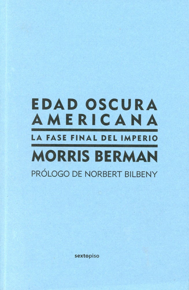 Item #1562 Edad Oscura Americana: La Fase Final del Imperio. Morris BERMAN, Prologue Norbert Bilbeny.