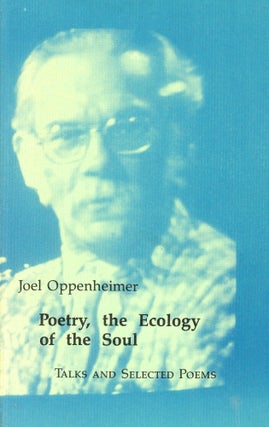 Item #1576 Poetry, the Ecology of the Soul: Talks and Selected Poems. Joel OPPENHEIMER, David...