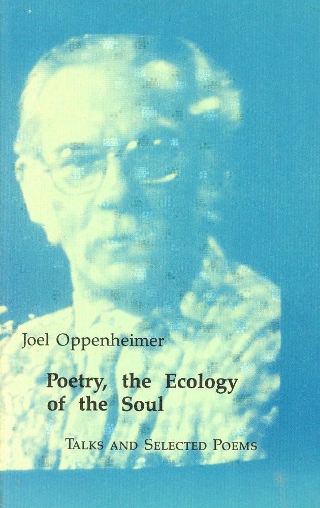 Item #1576 Poetry, the Ecology of the Soul: Talks and Selected Poems. Joel OPPENHEIMER, David Landrey, Dennis Maloney.