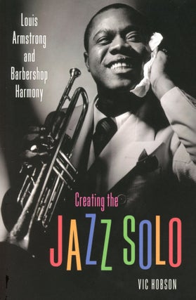 Item #1632 Creating the Jazz Solo: Louis Armstrong and Barbershop Harmony. Vic HOBSON