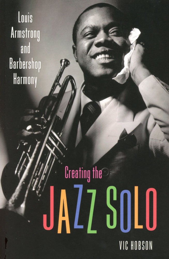 Item #1632 Creating the Jazz Solo: Louis Armstrong and Barbershop Harmony. Vic HOBSON.