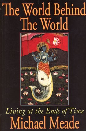 Item #1641 The World Behind the World: Living at the Ends of Time. Michael MEADE