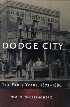 Item #1729 Dodge City: The Early Years, 1872–1886. William B. SHILLINGBERG