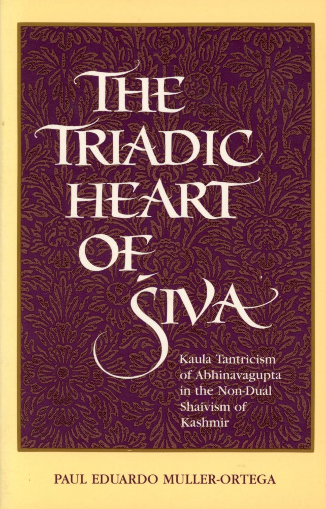 Item #1769 The Triadic Heart of Siva: Kaula Trantricism of Abhinavagupta in the Non-Dual Shaivism of Kashmir. Paul Eduardo MULLER-ORTEGA.