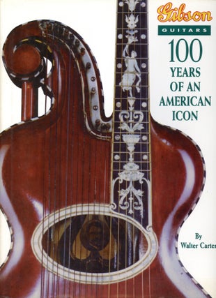 Item #1821 Gibson Guitars: 100 Years of an American Icon. Walter CARTER