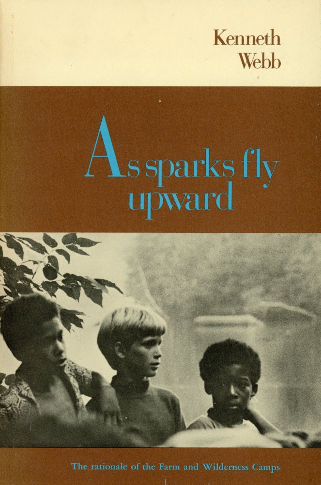 Item #185 As Sparks Fly Upward: The Rationale of the Farm and Wilderness Camps. Kenneth WEBB.