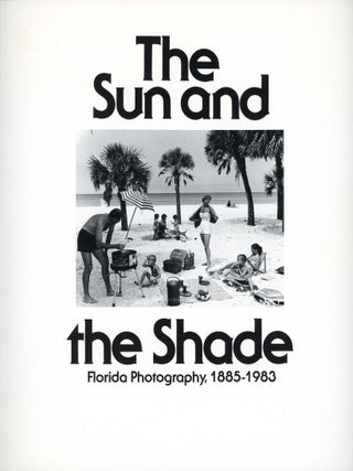 Item #2018 The Sun and the Shade: Florida Photography, 1885–1983. Bruce WEBER, Curator