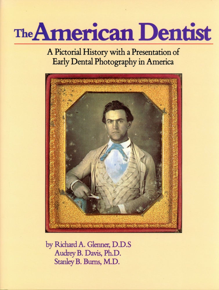 Item #2034 The American Dentist: A Pictorial History with a Presentation of Early Dental Photography in America. Richard A. GLENNER, Audrey B. Davis, Stanley B. Burns.