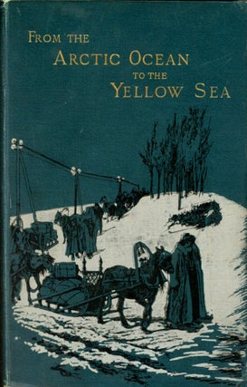 Item #2191 From the Arctic Ocean to the Yellow Sea. The Narrative of a Journey, in 1890 and 1891,...