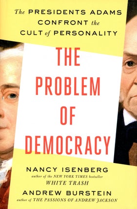 Item #2341 The Problem of Democracy: The Presidents Adams Confront the Cult of Personality. Nancy...