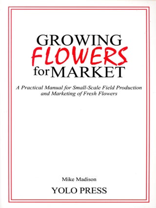 Item #2469 Growing Flowers for Market: A Practical Manual for Small-Scale Field Production and...