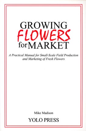 Item #2469 Growing Flowers for Market: A Practical Manual for Small-Scale Field Production and...