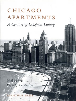 Item #2563 Chicago Apartments: A Century of Lakefront Luxury. Neil HARRIS, Preface Sara Paretsky