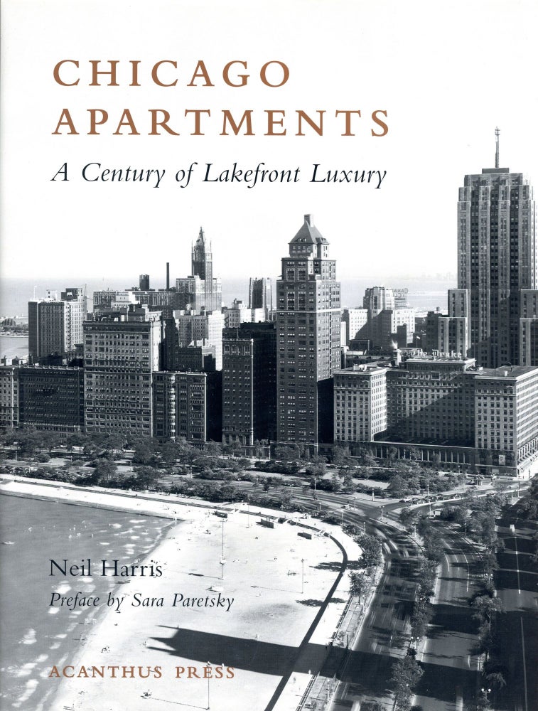 Item #2563 Chicago Apartments: A Century of Lakefront Luxury. Neil HARRIS, Preface Sara Paretsky.