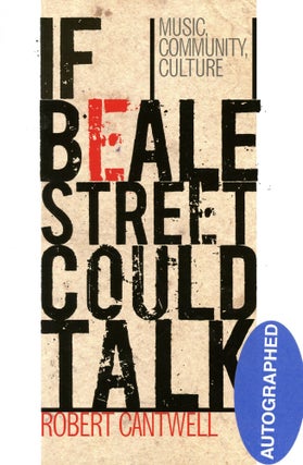 Item #2578 If Beale Street Could Talk: Music, Community, Culture. Robert CANTWELL
