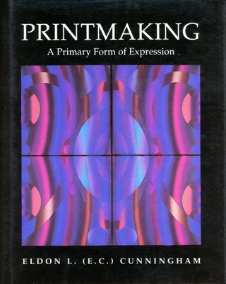 Item #2671 Printmaking: A Primary Form of Expression. Eldon L. CUNNINGHAM, E C