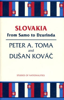 Item #2761 Slovakia: From Samo to Dzurinda. Peter A. TOMA, Dusan Kovác, General Wayne S....
