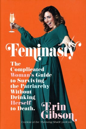 Item #2779 Feminasty: The Complicated Woman's Guide to Surviving the Patriarchy Without Drinking...