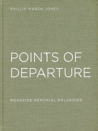 Item #2814 Points of Departure: Roadside Memorial Polaroids. Phillip March JONES, Foreword Thomas...