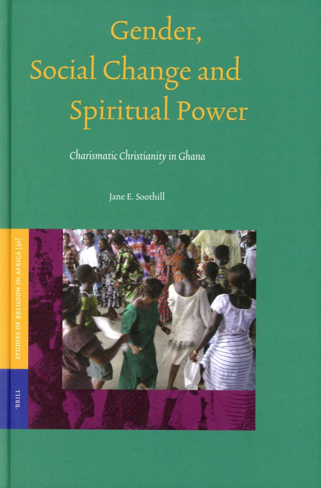 Item #282 Gender, Social Change and Spiritual Power: Charismatic Christianity in Ghana. Jane E. SOOTHILL.