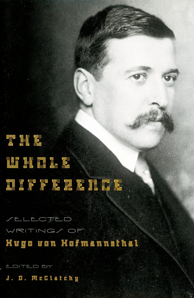 Item #2962 The Whole Difference: Selected Writings of Hugo von Hofmannsthal. Hugo von HOFMANNSTHAL, J D. McClatchy.