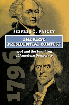 Item #2973 The First Presidential Contest: 1796 and the Founding of American Democracy. Thomas L....