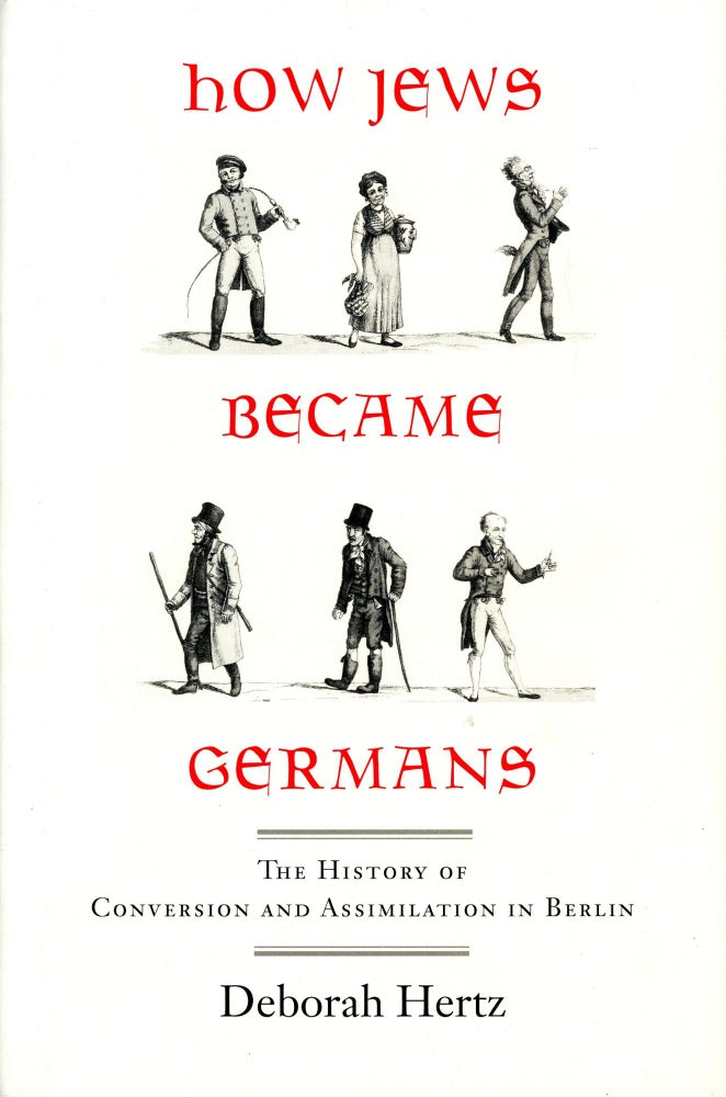Item #2976 How Jews Became Germans: The History of Conversion and Assimilation in Berlin. Deborah HERTZ.