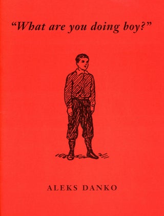 Item #3034 "What are you doing boy?": Aleks Danko. Aleks DANKO, Tony Bishop, Contributors Noel...