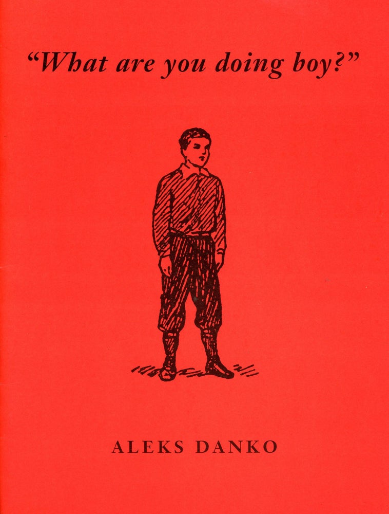 Item #3034 "What are you doing boy?": Aleks Danko. Aleks DANKO, Tony Bishop, Contributors Noel Hutchison.
