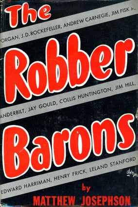 Item #3159 The Robber Barons: The Great American Capitalists 1861-1901. Matthew JOSEPHSON