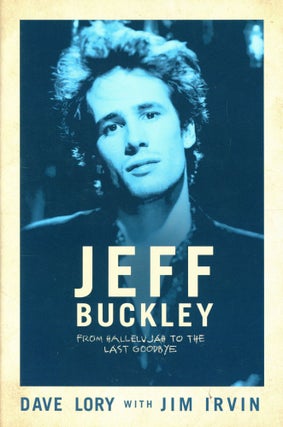 Item #3204 Jeff Buckley: From Hallelujah to the Last Goodbye. Dave LORY, Jim Irvin, Cover...