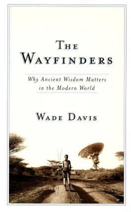 Item #3217 The Wayfinders: Why Ancient Wisdom Matters in the Modern World. Wade DAVIS
