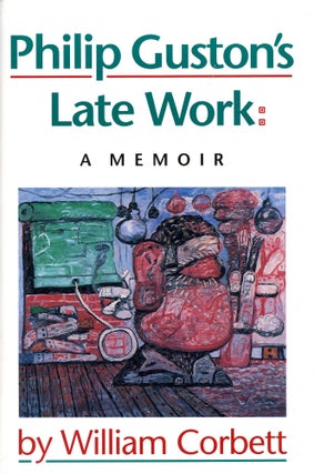 Item #3352 Philip Guston's Late Work: A Memoir. William CORBETT