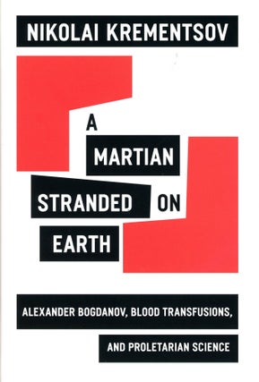 Item #3353 A Martian Stranded on Earth: Alexander Bogdanov, Blood Transfusions, and Proletarian...