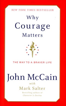 Item #3439 Why Courage Matters: The Way to a Braver Life. John McCAIN, Mark Salter