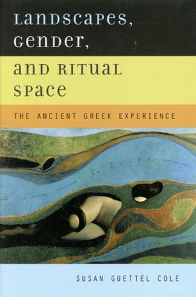 Item #3538 Landscapes, Gender and Ritual Space: The Ancient Greek Experience. Susan Guettel COLE