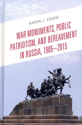 Item #3542 War Monuments, Public Patriotism, and Bereavement in Russia, 1905–2015. Aaron J2015...