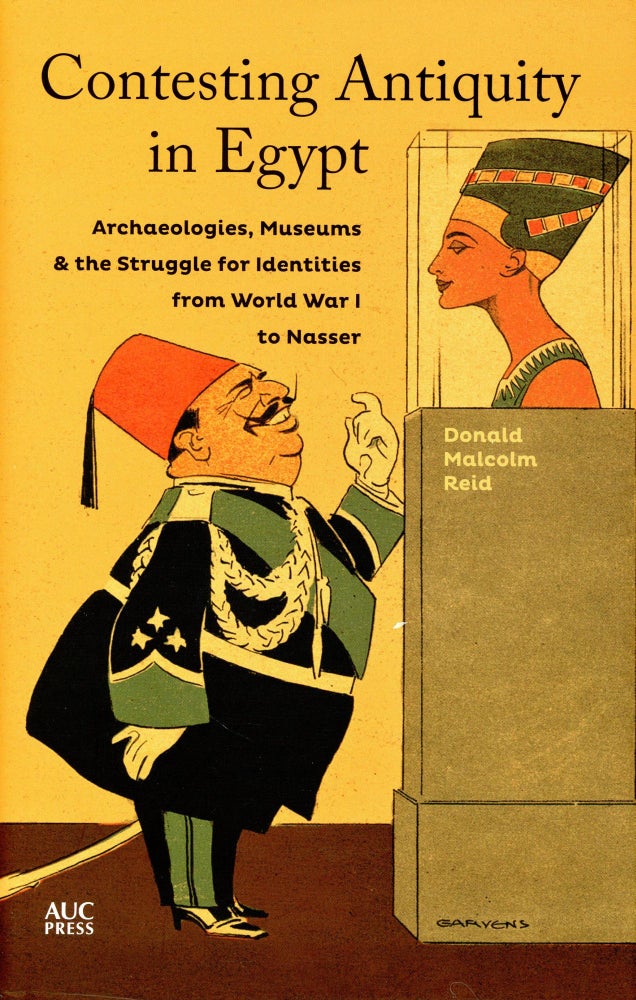 Item #3545 Contesting Antiquity in Egypt: Archaeologies, Museums & the Struggle for Identities from World War I to Nasser. Donald Malcolm REID.