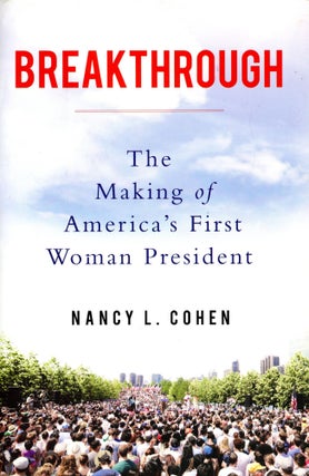 Item #3565 Breakthrough: The Making of America's First Woman President. Nancy L. COHEN