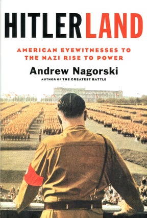 Item #3574 Hitlerland: American Eyewitnesses to the Nazi Rise to Power. Andrew NAGORSKI