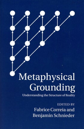 Item #3592 Metaphysical Grounding: Understanding the Structure of Reality. Fabrice CORREIA,...