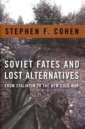 Item #3607 Soviet Fates and Lost Alternatives: From Stalinism to the New Cold War. Stephen F. COHEN