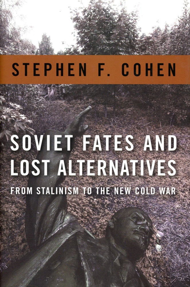 Item #3607 Soviet Fates and Lost Alternatives: From Stalinism to the New Cold War. Stephen F. COHEN.
