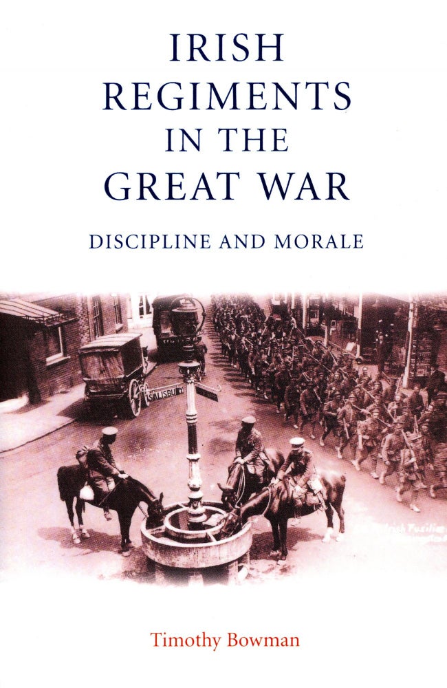 Item #3662 Irish Regiments in the Great War: Discipline and Morale. Timothy BOWMAN.