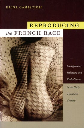 Item #3663 Reproducing the French Race: Immigration, Intimacy, and Embodiment in the Early...
