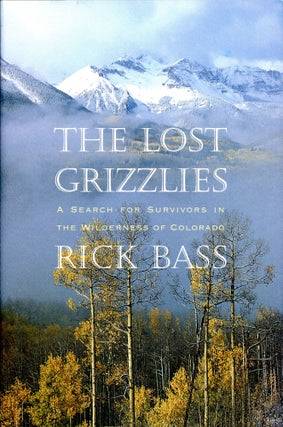 Item #3674 The Lost Grizzlies: A Search For Survivors in the Wilderness of Colorado. Rick BASS