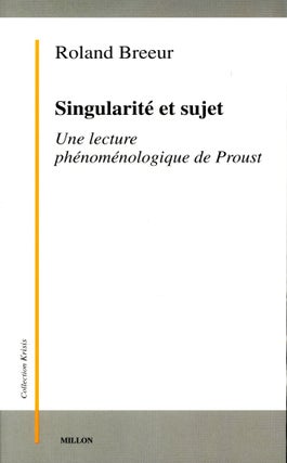 Item #3692 Singularité et sujet: Une lecture phénoménologique de Proust. Roland BREEUR