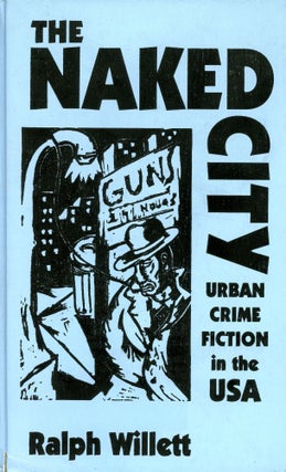 Item #3693 The Naked City: Urban Crime Fiction in the USA. Ralph WILLETT